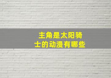 主角是太阳骑士的动漫有哪些