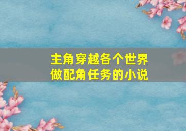 主角穿越各个世界做配角任务的小说