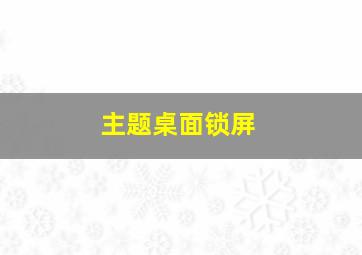 主题桌面锁屏