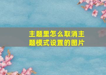 主题里怎么取消主题模式设置的图片