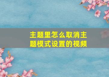 主题里怎么取消主题模式设置的视频