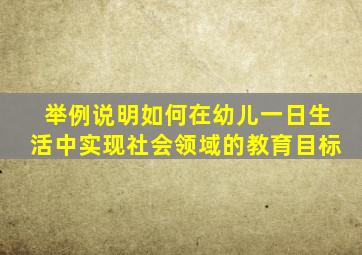 举例说明如何在幼儿一日生活中实现社会领域的教育目标