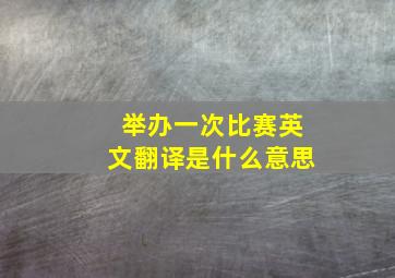 举办一次比赛英文翻译是什么意思