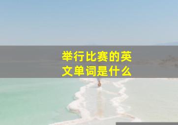 举行比赛的英文单词是什么