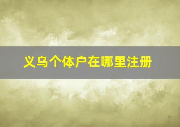 义乌个体户在哪里注册