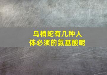 乌梢蛇有几种人体必须的氨基酸呢