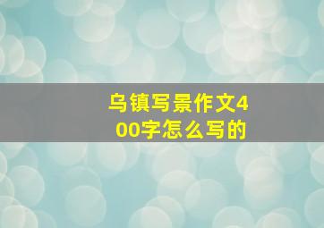 乌镇写景作文400字怎么写的