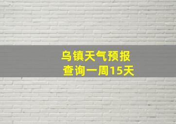 乌镇天气预报查询一周15天