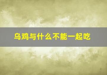 乌鸡与什么不能一起吃