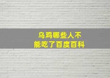 乌鸡哪些人不能吃了百度百科