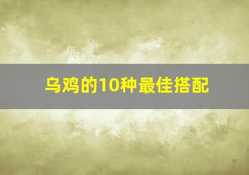 乌鸡的10种最佳搭配