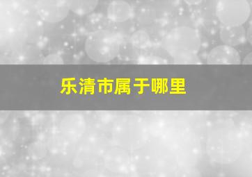 乐清市属于哪里