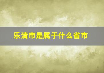 乐清市是属于什么省市