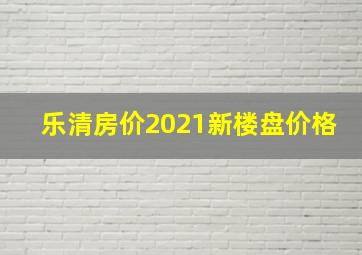 乐清房价2021新楼盘价格