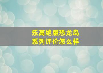 乐高绝版恐龙岛系列评价怎么样