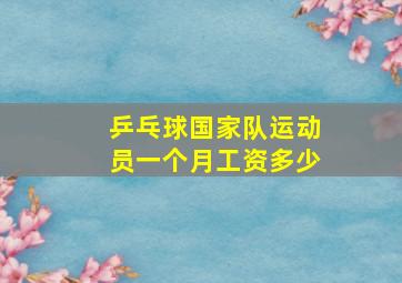 乒乓球国家队运动员一个月工资多少