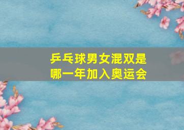 乒乓球男女混双是哪一年加入奥运会