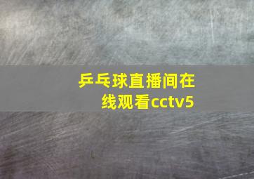 乒乓球直播间在线观看cctv5