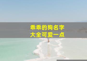 乖乖的狗名字大全可爱一点