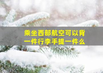 乘坐西部航空可以背一件行李手提一件么