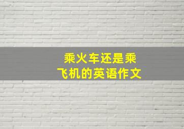 乘火车还是乘飞机的英语作文