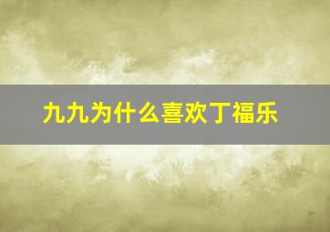 九九为什么喜欢丁福乐