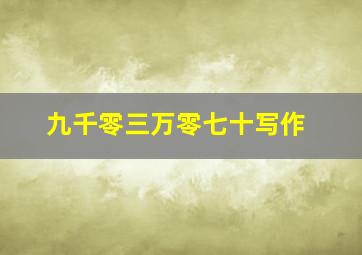 九千零三万零七十写作