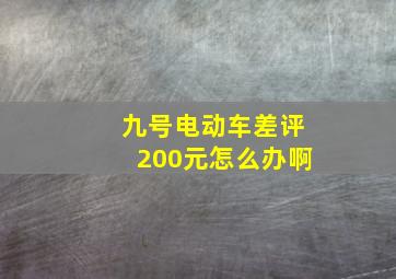 九号电动车差评200元怎么办啊