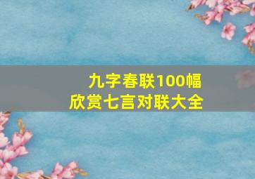 九字春联100幅欣赏七言对联大全