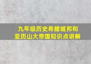 九年级历史希腊城邦和亚历山大帝国知识点讲解