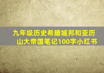 九年级历史希腊城邦和亚历山大帝国笔记100字小红书