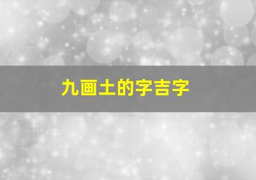 九画土的字吉字