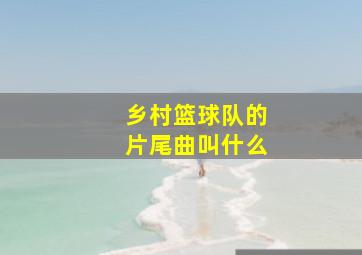 乡村篮球队的片尾曲叫什么