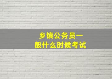 乡镇公务员一般什么时候考试