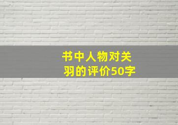 书中人物对关羽的评价50字