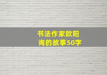 书法作家欧阳询的故事50字