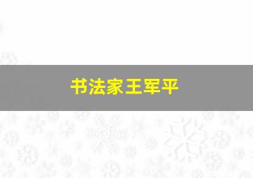 书法家王军平