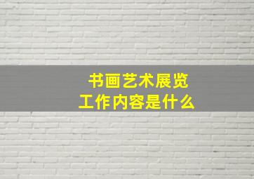 书画艺术展览工作内容是什么