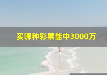 买哪种彩票能中3000万