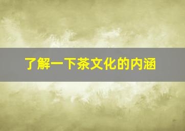 了解一下茶文化的内涵