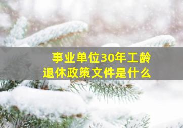 事业单位30年工龄退休政策文件是什么