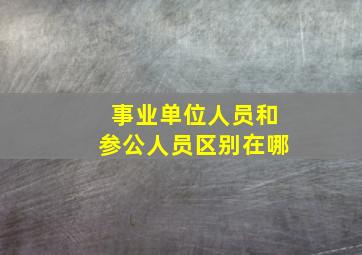 事业单位人员和参公人员区别在哪