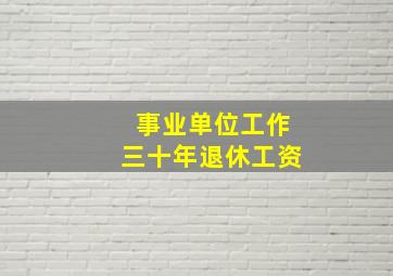 事业单位工作三十年退休工资