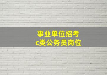 事业单位招考c类公务员岗位