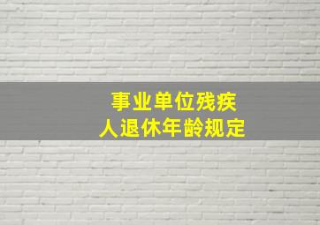 事业单位残疾人退休年龄规定