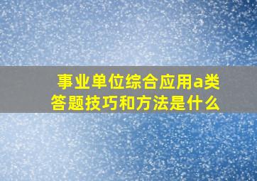 事业单位综合应用a类答题技巧和方法是什么