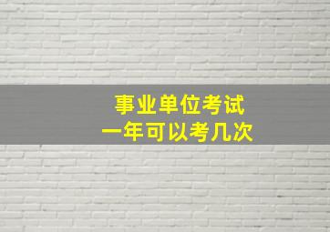 事业单位考试一年可以考几次