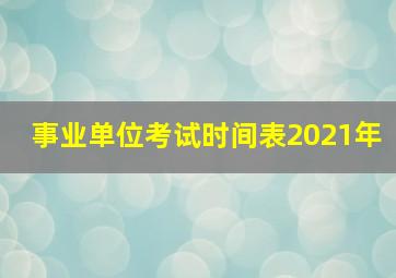 事业单位考试时间表2021年