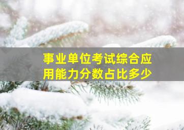 事业单位考试综合应用能力分数占比多少