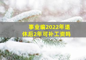 事业编2022年退休后2年可补工资吗